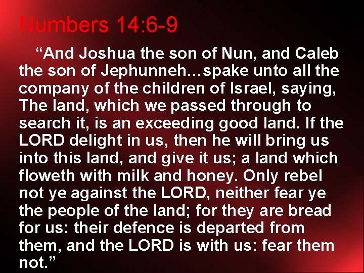Numbers 14: 6 -9 “And Joshua the son of Nun, and Caleb the son