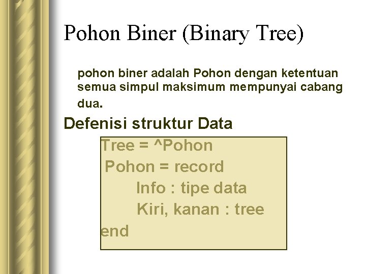 Pohon Biner (Binary Tree) pohon biner adalah Pohon dengan ketentuan semua simpul maksimum mempunyai