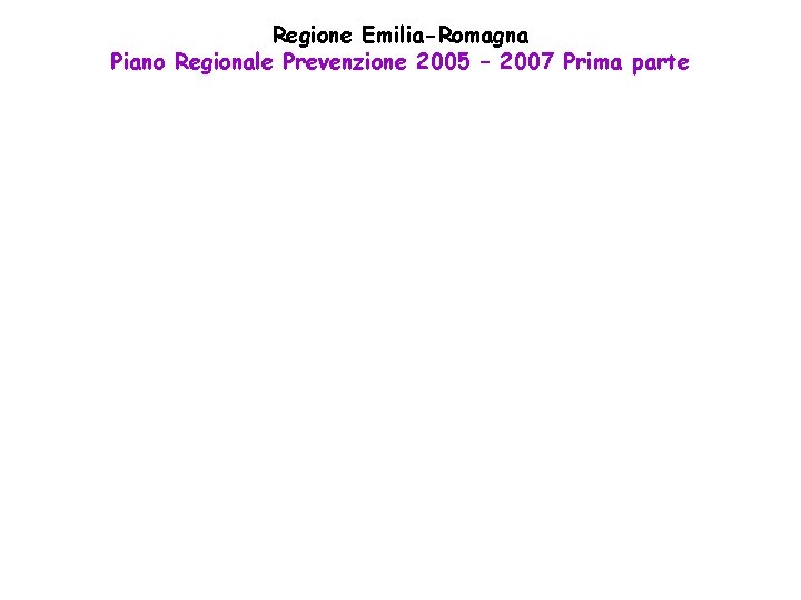 Regione Emilia-Romagna Piano Regionale Prevenzione 2005 – 2007 Prima parte 