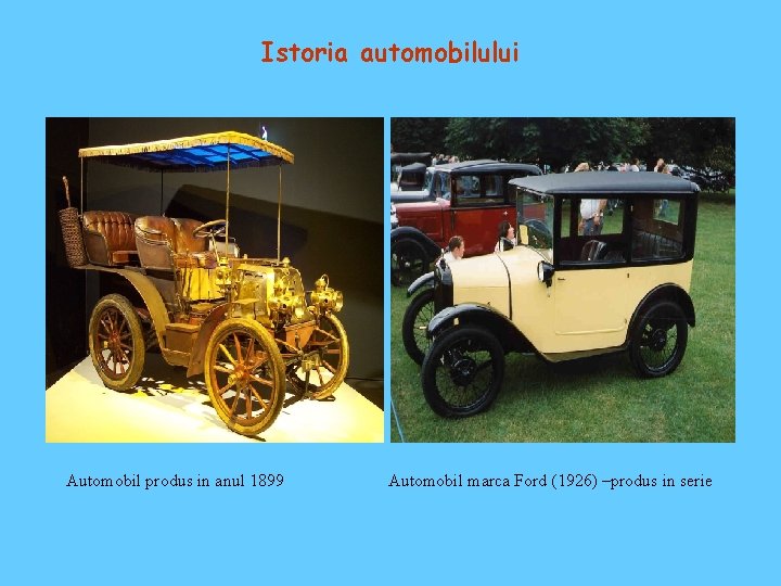 Istoria automobilului Automobil produs in anul 1899 Automobil marca Ford (1926) –produs in serie