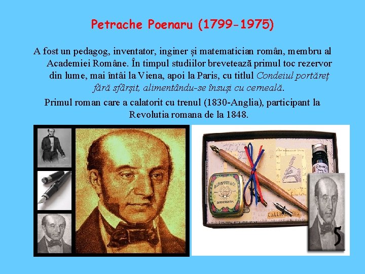 Petrache Poenaru (1799 -1975) A fost un pedagog, inventator, inginer și matematician român, membru
