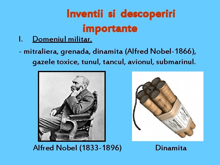 Inventii si descoperiri importante I. Domeniul militar. - mitraliera, grenada, dinamita (Alfred Nobel-1866), gazele