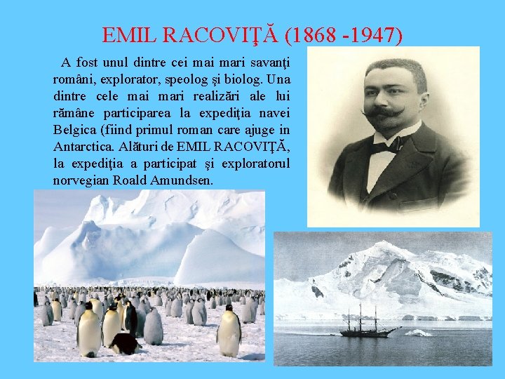 EMIL RACOVIŢĂ (1868 -1947) A fost unul dintre cei mari savanţi români, explorator, speolog