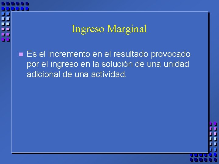 Ingreso Marginal n Es el incremento en el resultado provocado por el ingreso en