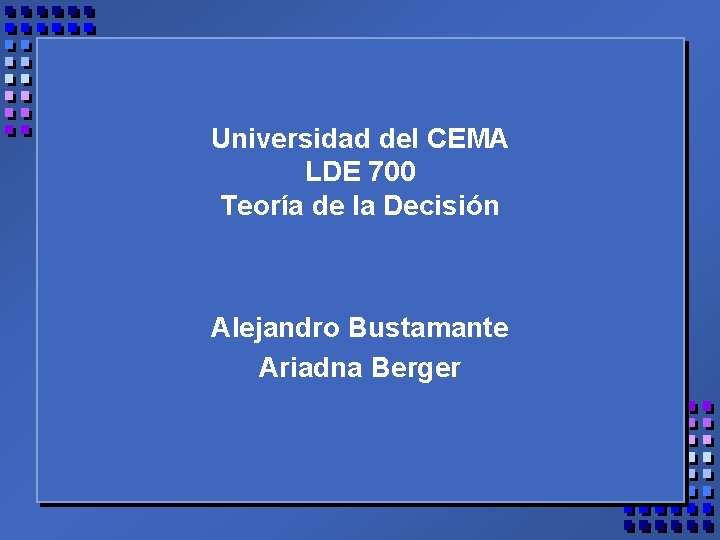 Universidad del CEMA LDE 700 Teoría de la Decisión Alejandro Bustamante Ariadna Berger 