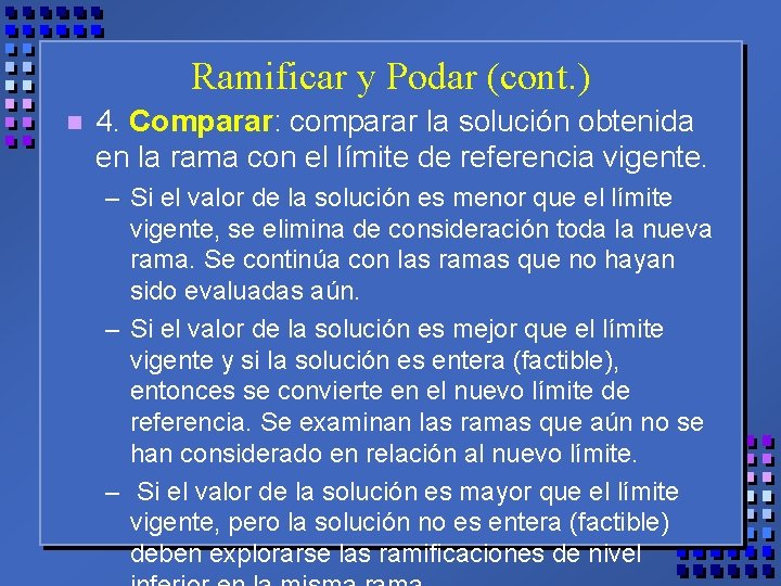 Ramificar y Podar (cont. ) n 4. Comparar: comparar la solución obtenida en la