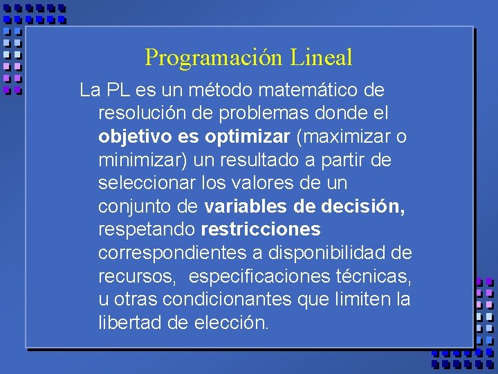 Programación Lineal La PL es un método matemático de resolución de problemas donde el