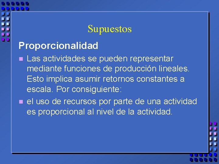 Supuestos Proporcionalidad n n Las actividades se pueden representar mediante funciones de producción lineales.