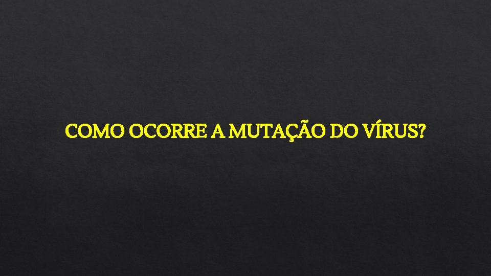 COMO OCORRE A MUTAÇÃO DO VÍRUS? 