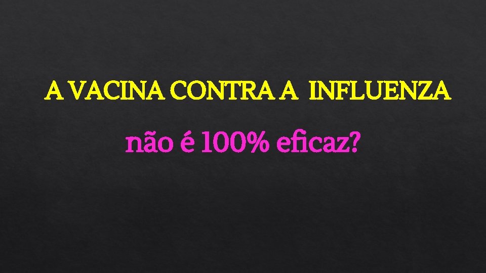 A VACINA CONTRA A INFLUENZA não é 100% eficaz? 