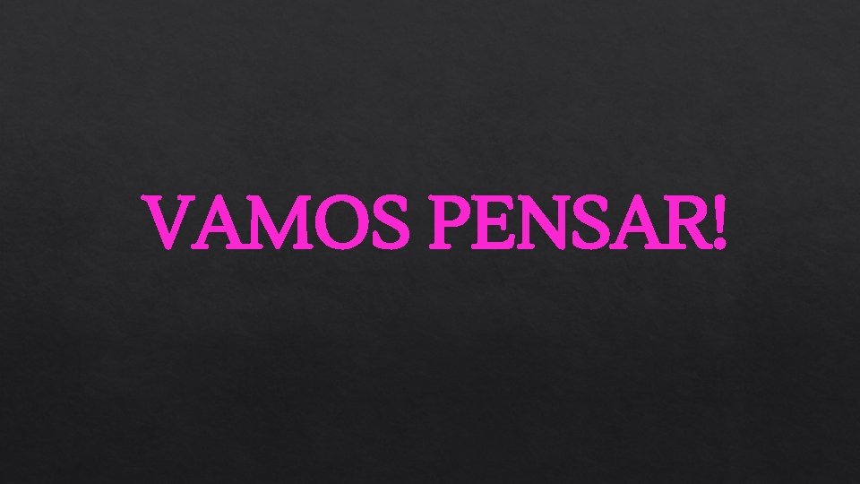 VAMOS PENSAR! 