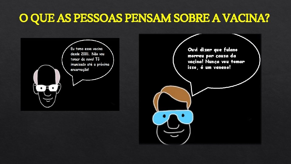 O QUE AS PESSOAS PENSAM SOBRE A VACINA? Ouvi dizer que fulano morreu por