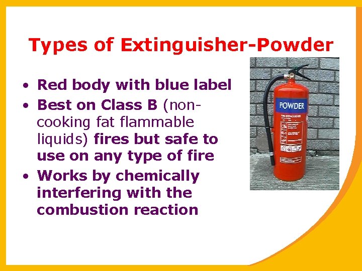 Types of Extinguisher-Powder • Red body with blue label • Best on Class B