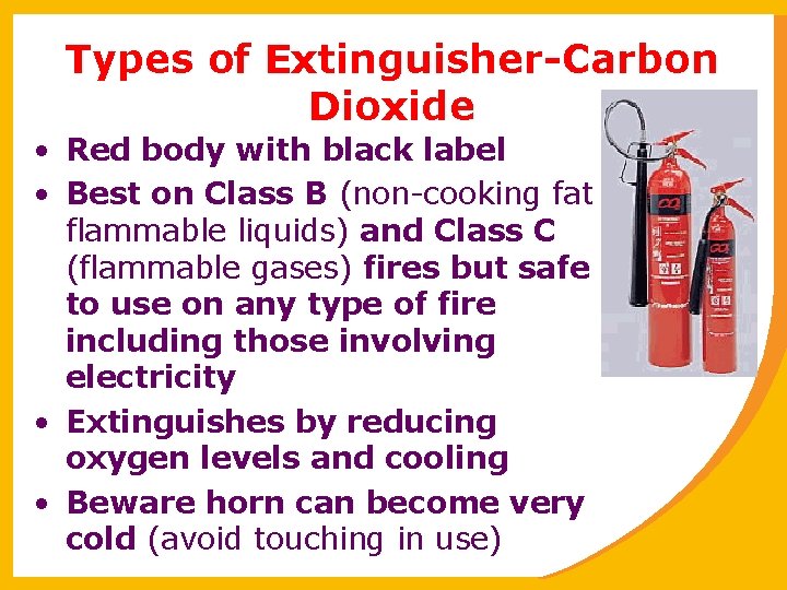 Types of Extinguisher-Carbon Dioxide • Red body with black label • Best on Class