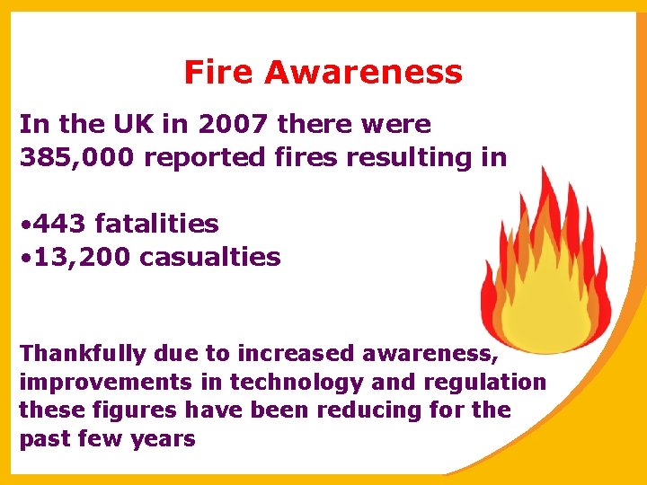 Fire Awareness In the UK in 2007 there were 385, 000 reported fires resulting