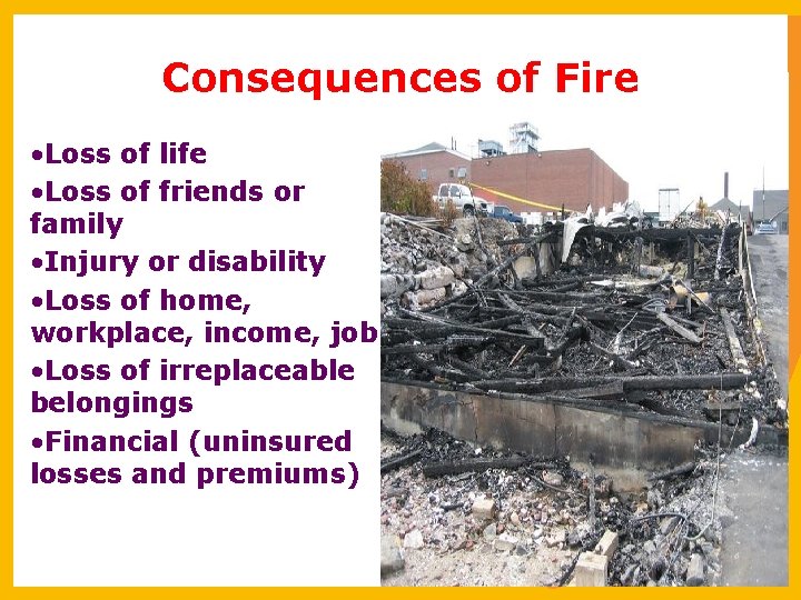 Consequences of Fire • Loss of life • Loss of friends or family •