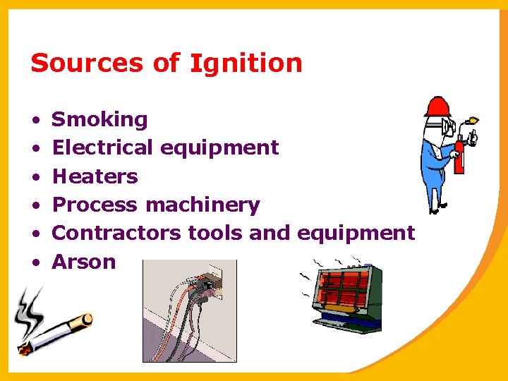 Sources of Ignition • • • Smoking Electrical equipment Heaters Process machinery Contractors tools
