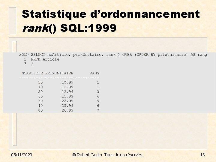 Statistique d’ordonnancement rank() SQL: 1999 05/11/2020 © Robert Godin. Tous droits réservés. 16 