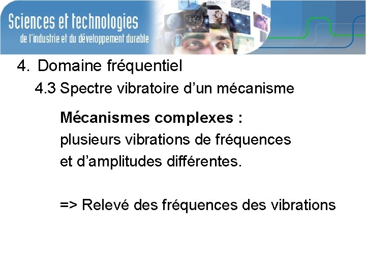 4. Domaine fréquentiel 4. 3 Spectre vibratoire d’un mécanisme Mécanismes complexes : plusieurs vibrations 4. Domaine fréquentiel 4. 3 Spectre vibratoire d’un mécanisme Mécanismes complexes : plusieurs vibrations