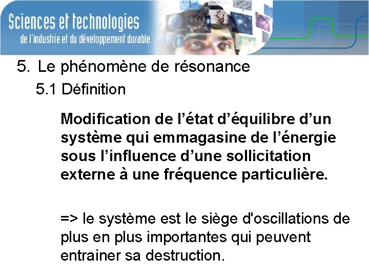 5. Le phénomène de résonance 5. 1 Définition Modification de l’état d’équilibre d’un système