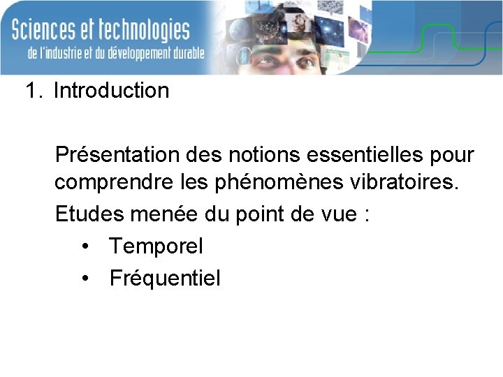 1. Introduction Présentation des notions essentielles pour comprendre les phénomènes vibratoires. Etudes menée du