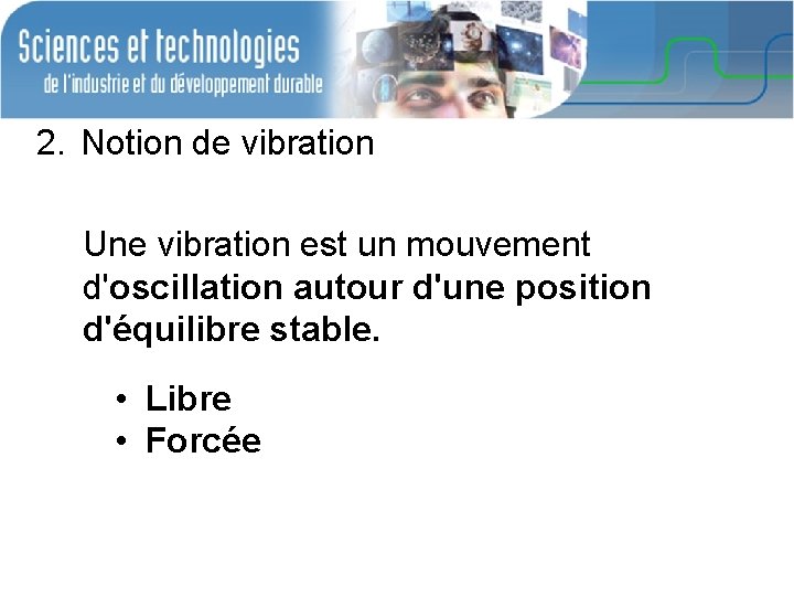 2. Notion de vibration Une vibration est un mouvement d'oscillation autour d'une position d'équilibre