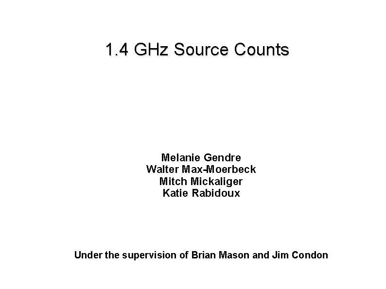 1. 4 GHz Source Counts Melanie Gendre Walter Max-Moerbeck Mitch Mickaliger Katie Rabidoux Under