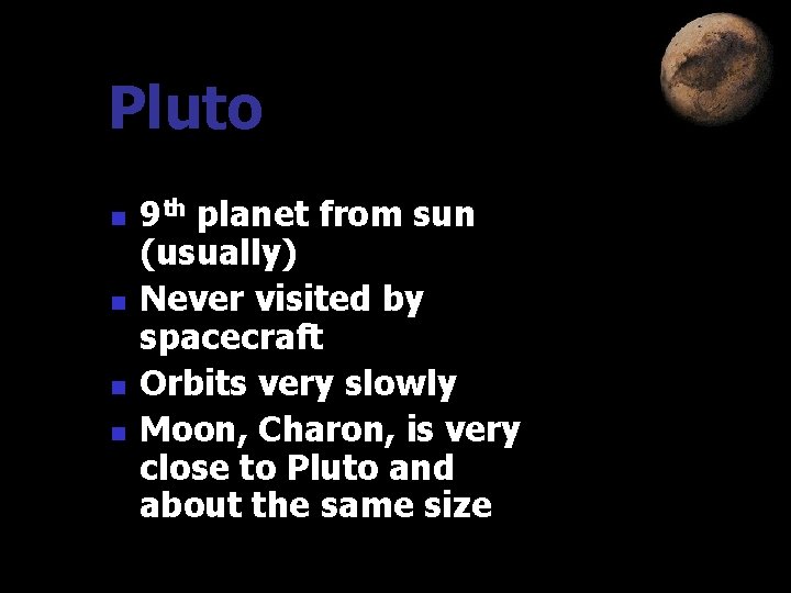 Pluto n n 9 th planet from sun (usually) Never visited by spacecraft Orbits Pluto n n 9 th planet from sun (usually) Never visited by spacecraft Orbits