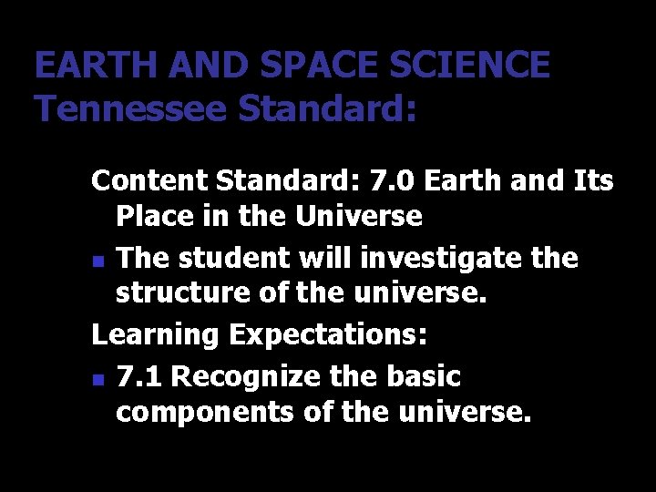 EARTH AND SPACE SCIENCE Tennessee Standard: Content Standard: 7. 0 Earth and Its Place EARTH AND SPACE SCIENCE Tennessee Standard: Content Standard: 7. 0 Earth and Its Place