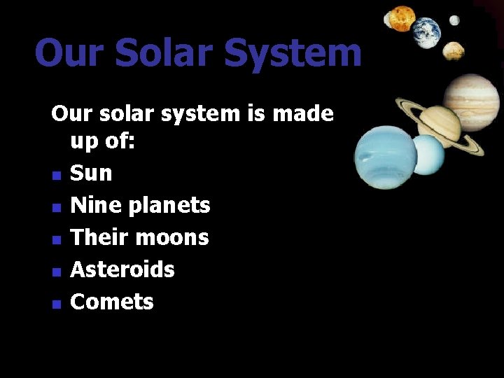 Our Solar System Our solar system is made up of: n Sun n Nine Our Solar System Our solar system is made up of: n Sun n Nine