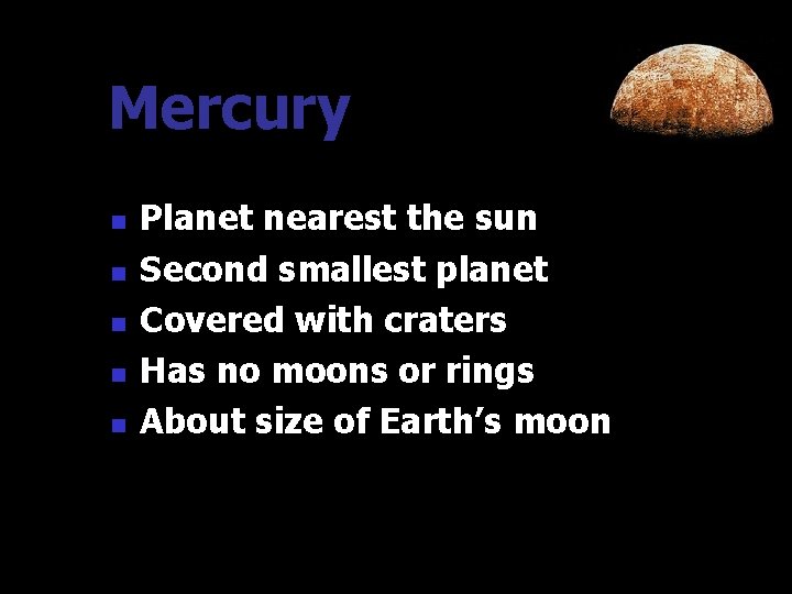 Mercury n n n Planet nearest the sun Second smallest planet Covered with craters Mercury n n n Planet nearest the sun Second smallest planet Covered with craters