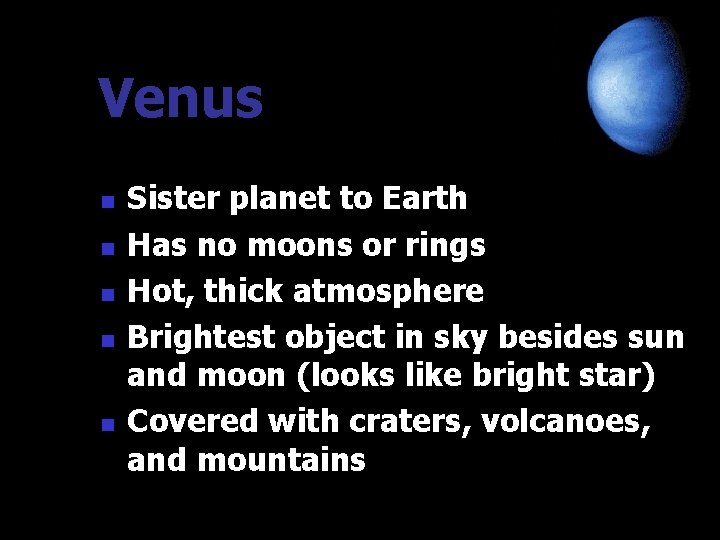 Venus n n n Sister planet to Earth Has no moons or rings Hot, Venus n n n Sister planet to Earth Has no moons or rings Hot,
