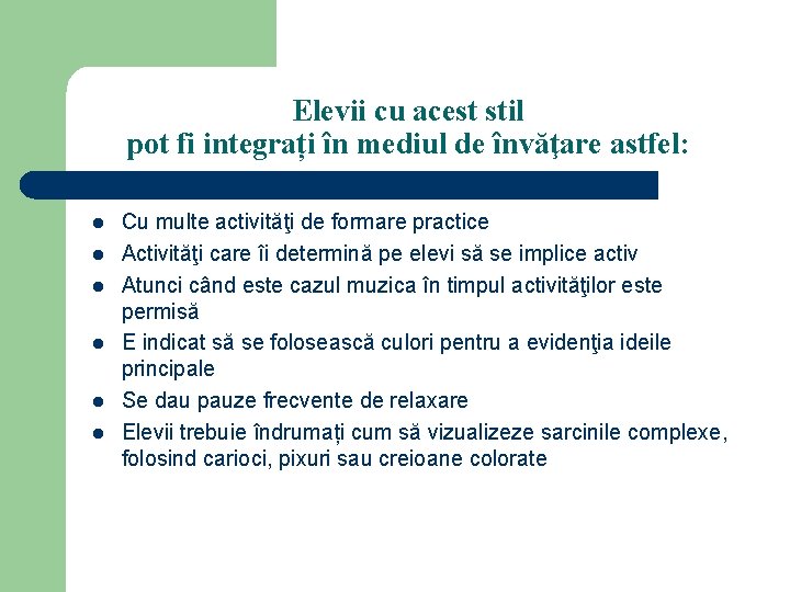 Elevii cu acest stil pot fi integrați în mediul de învăţare astfel: l l