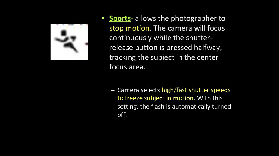  • Sports- allows the photographer to stop motion. The camera will focus continuously