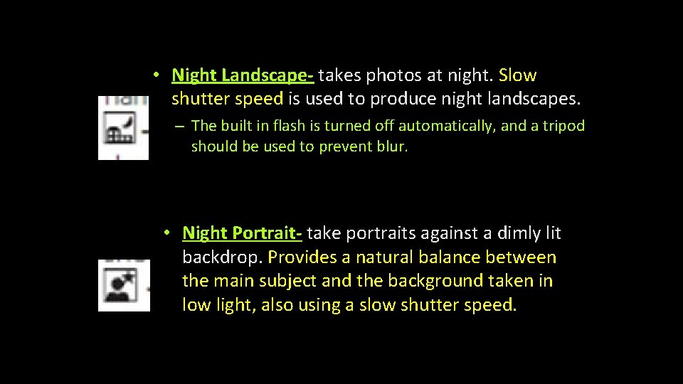  • Night Landscape- takes photos at night. Slow shutter speed is used to