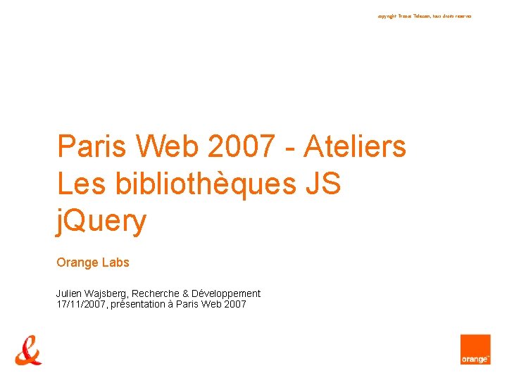 copyright France Télécom, tous droits réservés Paris Web 2007 - Ateliers Les bibliothèques JS