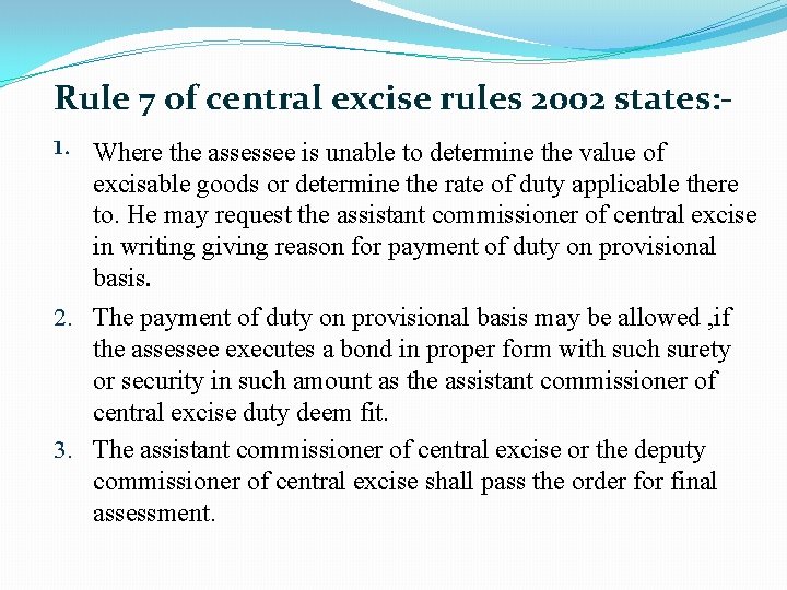 Rule 7 of central excise rules 2002 states: 1. Where the assessee is unable