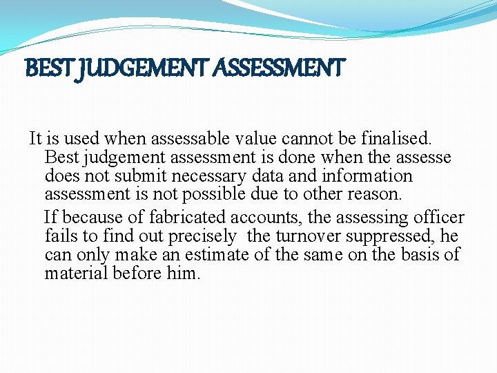 BEST JUDGEMENT ASSESSMENT It is used when assessable value cannot be finalised. Best judgement