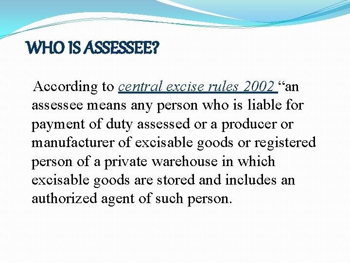WHO IS ASSESSEE? According to central excise rules 2002 “an assessee means any person