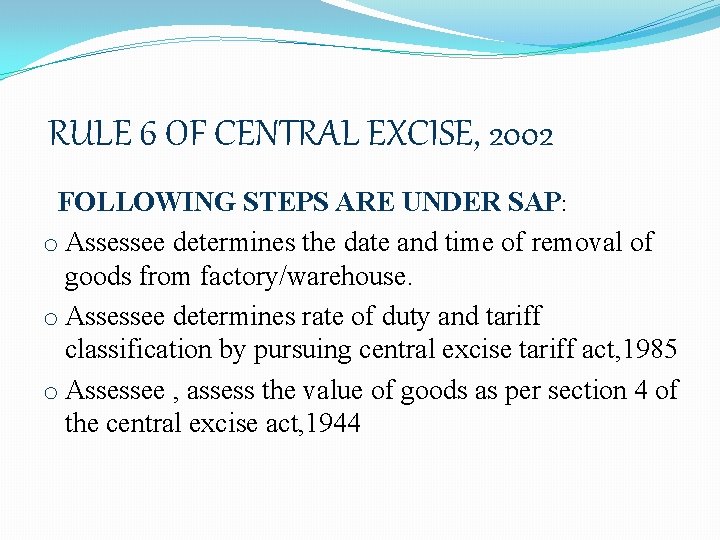 RULE 6 OF CENTRAL EXCISE, 2002 FOLLOWING STEPS ARE UNDER SAP: o Assessee determines