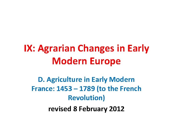 IX: Agrarian Changes in Early Modern Europe D. Agriculture in Early Modern France: 1453