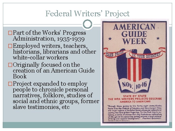 Federal Writers’ Project �Part of the Works’ Progress Administration, 1935 -1939 �Employed writers, teachers,