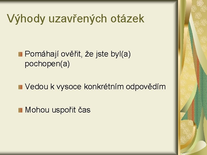 Výhody uzavřených otázek Pomáhají ověřit, že jste byl(a) pochopen(a) Vedou k vysoce konkrétním odpovědím