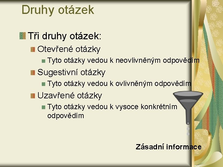 Druhy otázek Tři druhy otázek: Otevřené otázky Tyto otázky vedou k neovlivněným odpovědím Sugestivní