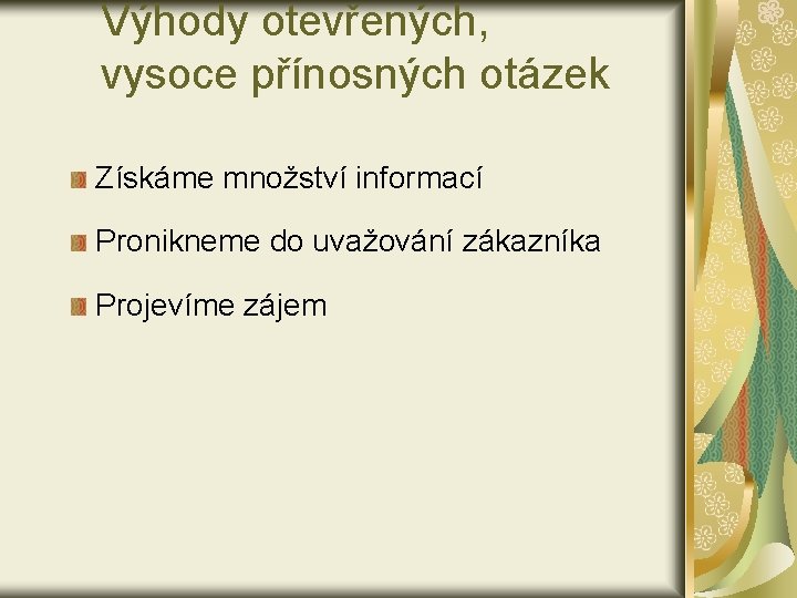 Výhody otevřených, vysoce přínosných otázek Získáme množství informací Pronikneme do uvažování zákazníka Projevíme zájem