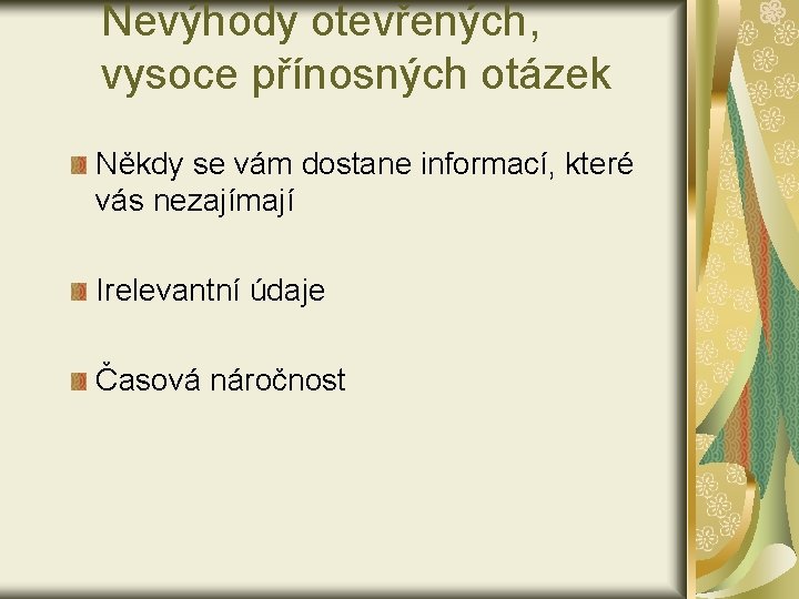 Nevýhody otevřených, vysoce přínosných otázek Někdy se vám dostane informací, které vás nezajímají Irelevantní