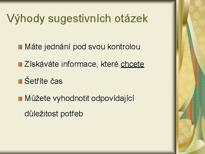 Výhody sugestivních otázek Máte jednání pod svou kontrolou Získáváte informace, které chcete Šetříte čas