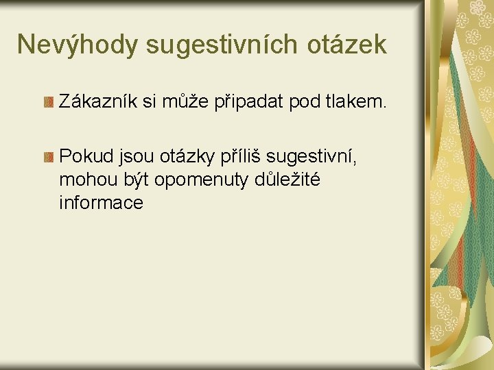 Nevýhody sugestivních otázek Zákazník si může připadat pod tlakem. Pokud jsou otázky příliš sugestivní,