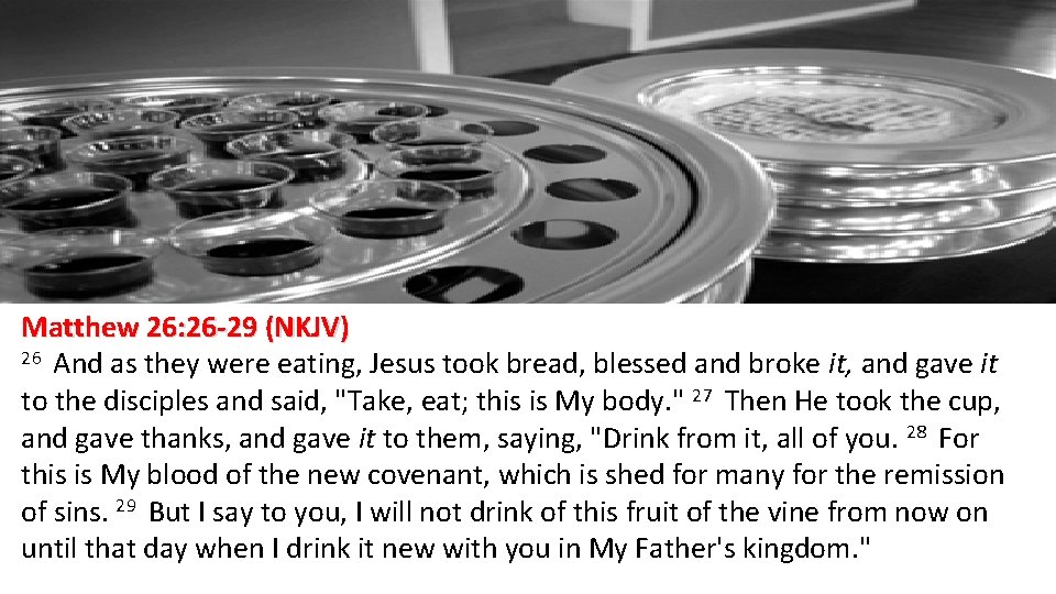Matthew 26: 26 -29 (NKJV) 26 And as they were eating, Jesus took bread,