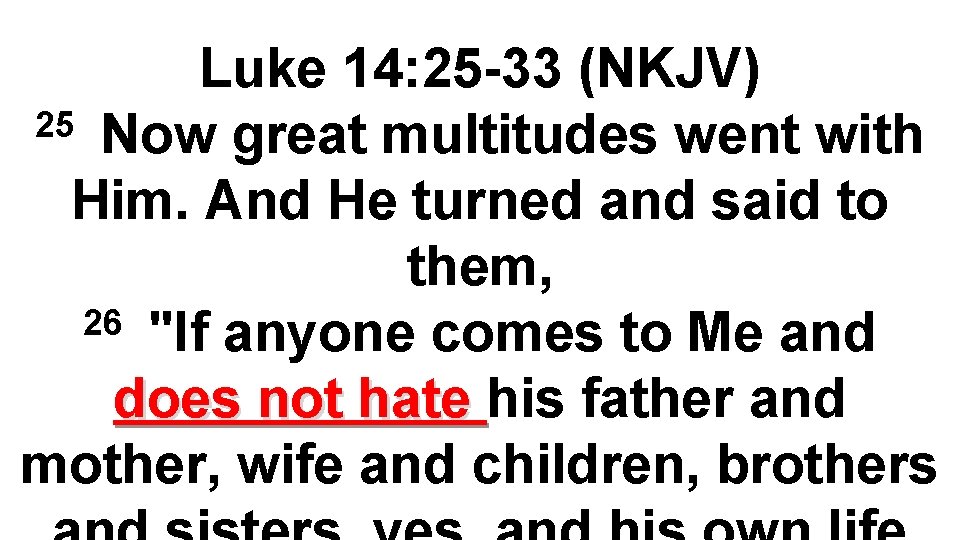 Luke 14: 25 -33 (NKJV) 25 Now great multitudes went with Him. And He